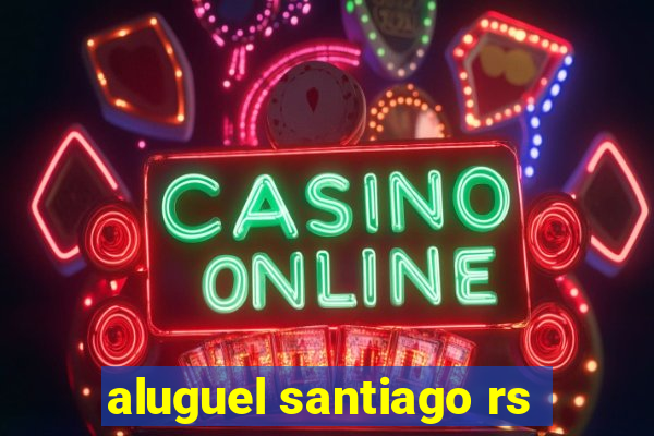 aluguel santiago rs